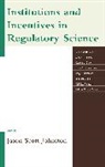 Johnston, Jason Scott (EDT)/ Conrad Johnston, Jason Scott Johnston, Johnston Jason Scott - Institutions and Incentives in Regulatory Science