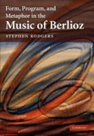 Stephen Rodgers, Stephen (Assistant Professor of Music The Rodgers, Rodgers Stephen - Form, Program, and Metaphor in the Music of Berlioz