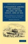 Robert Fortune - Residence Among the Chinese: Inland, on the Coast, and At Sea