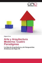 Edgard Cruz - Arte y Arquitectura Moderna: Cuatro Paradigmas