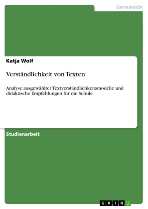 Katja Wolf - Verständlichkeit von Texten Analyse ausgewählter Textverständlichkeitsmodelle und didaktische Empfehlungen für die Schule