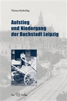 Thomas Keiderling - Aufstieg und Niedergang der Buchstadt Leipzig