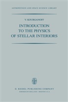 V. Kourganoff, Vladimir Kourganoff, J. E. Blamont - Introduction to the Physics of Stellar Interiors