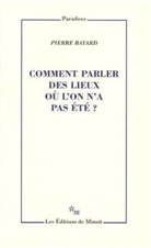Pierre Bayard, Bayard Pierre - COMMENT PARLER DES LIEUX OU L'ON N'A PAS ETE ?