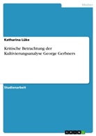 Katharina Lüke - Kritische Betrachtung der Kultivierungsanalyse George Gerbners