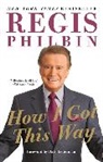 Regis Philbin, Philbin Regis, Regis Philbin - How I Got This Way