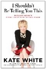 Kate White - I Shouldn't be Telling You This