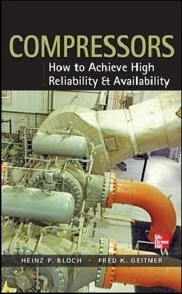 Bloch, Heinz Bloch, Heinz P. Bloch, Fred Geitner, Fred K. Geitner - Compressors: How to Achieve High Reliability & Availability