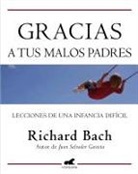 Richard Bach - Gracias a tus malos padres : lecciones de una infancia difícil