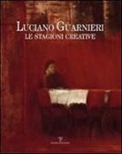 Susanna Ragionieri - Luciano Guarnieri. Le Stagioni Creative: Nella Collezione Dell'ente Cassa Di Risparmio Di Firenze