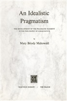 M B Mahowald, M. B. Mahowald, M.B. Mahowald, Mary Briody Mahowald - An Idealistic Pragmatism