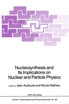 J Audouze, J. Audouze, MATHIEU, Nicole Mathieu - Nucleosynthesis and Its Implications on Nuclear and Particle Physics