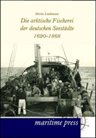 Moritz Lindemann - Die arktische Fischerei der deutschen Seestädte 1620-1868