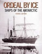 Rorke Bryan - Ordeal by Ice: Ships of the Antarctic