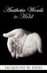 Jacqueline M. Jones - Aesthetic Words to Hold