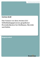 Corinna Gross - Das Grauen vor dem zweiten Ich - Selbstfindungsprozesse gespaltener Persönlichkeiten bei Hoffmann, Meyrink und Kubin