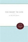 A Delafield Smith, A. Delafield Smith, Arthur Delafield Smith - The Right to Life