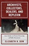 Elizabeth H. Dow - Archivists, Collectors, Dealers, and Replevin