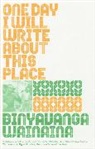 Binyavanga Wainaina, Wainaina Binyavanga - One Day I will Write About This Place