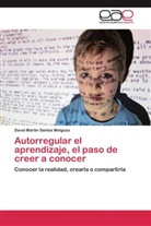 David Martín Santos Melgoza - Autorregular el aprendizaje, el paso de creer a conocer