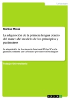 Markus Mross - La adquisición de la primera lengua dentro del marco del modelo de los principios y parámetros/La adquisición de la categoría funcional IP/AgrSP en la gramática infantil del castellano por ninos monolingües