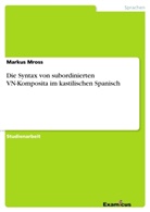 Markus Mross - Die Syntax von subordinierten VN-Komposita im kastilischen Spanisch