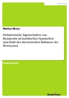 Markus Mross - Definitorische Eigenschaften von Komposita im kastilischen Spanischen innerhalb des theoretischen Rahmens der Wortsyntax