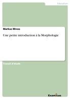 Markus Mross - Une petite introduction à la Morphologie