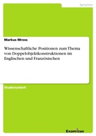 Markus Mross - Wissenschaftliche Positionen zum Thema von Doppelobjektkonstruktionen im Englischen und Französischen