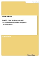 Matthias Koch - Basel 2 - Die Bedeutung und Herausforderung des Ratings für Unternehmen