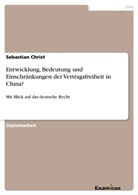 Sebastian Christ - Entwicklung, Bedeutung und Einschränkungen der Vertragsfreiheit in China?