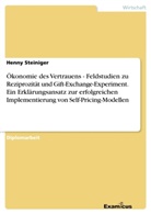 Henny Steiniger - Ökonomie des Vertrauens - Feldstudien zu Reziprozität und Gift-Exchange-Experiment. Ein Erklärungsansatz zur erfolgreichen Implementierung von Self-Pricing-Modellen