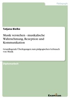 Tatjana Bielke - Musik verstehen - musikalische Wahrnehmung, Rezeption und Kommunikation