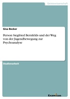 Gisa Becker - Person Siegfried Bernfelds und der Weg von der Jugendbewegung zur Psychoanalyse