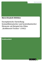 Marie-Elisabeth Wöhlbier - Exemplarische Darstellung heimatfilmtypischer und komödiantischer Elemente am Beispiel des Films "Kohlhiesels Töchter" (1962)