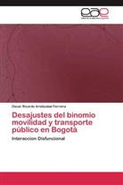 Oscar Ricardo Aristizabal Ferreira - Desajustes del binomio movilidad y transporte público en Bogotá