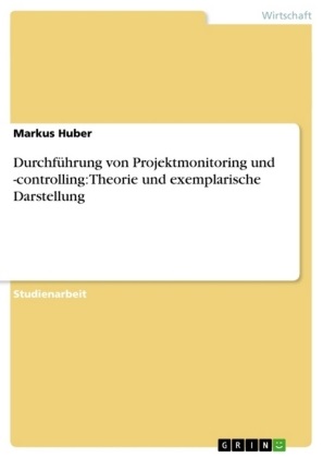 Markus Huber - Durchführung von Projektmonitoring und -controlling: Theorie und exemplarische Darstellung