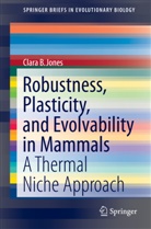 Clara B Jones, Clara B. Jones - Robustness, Plasticity, and Evolvability in Mammals