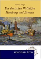 Heinrich Flügel - Die deutschen Welthäfen Hamburg und Bremen