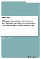 Agnes Lahl - Bildungsbereitschaft und Motivation im Alter. Zur Frage nach dem Zusammenhang von Selbständigkeit und Bildungsaktivität.