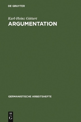 Karl-Heinz Göttert - Argumentation Grundzüge ihrer Theorie im Bereich theoretischen Wissens und praktischen Handelns