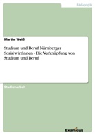 Martin Weiss - Studium und Beruf Nürnberger SozialwirtInnen - Die Verknüpfung von Studium und Beruf