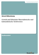 Gérard Bökenkamp - Gewalt und Ethnizität: Materialistische und kulturalistische Sichtweisen