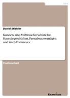 Daniel Stiehler - Kunden- und Verbraucherschutz bei Haustürgeschäften, Fernabsatzverträgen und im E-Commerce