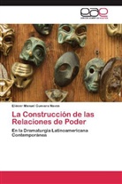 Eliécer Manuel Guevara Navas - La Construcción de las Relaciones de Poder