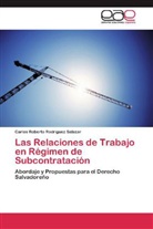 Carlos Roberto Rodríguez Salazar - Las Relaciones de Trabajo en Régimen de Subcontratación