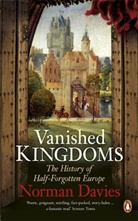 Norman Davies - Vanished Kingdoms: The History of Half-Forgotten Europe