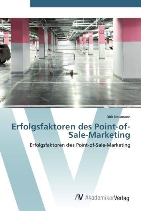 Dirk Neumann - Erfolgsfaktoren des Point-of-Sale-Marketing Erfolgsfaktoren des Point-of-Sale-Marketing
