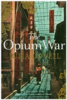 Julia Lovell - The Opium War: Drugs, Dreams and the Making of China