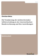 Christian Weiß - Die Verankerung der nichtterritorialen Selbstverwaltung in der österreichischen Bundesverfassung und ihre Auswirkungen